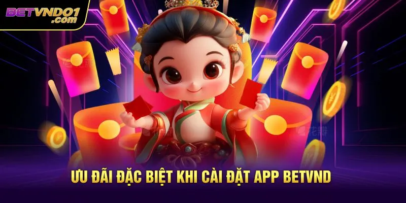Ưu đãi đặc biệt khi cài đặt app Betvnd
