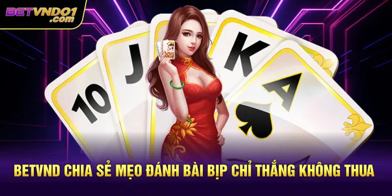 Betvnd chia sẻ mẹo đánh bài bịp chỉ thắng không thua