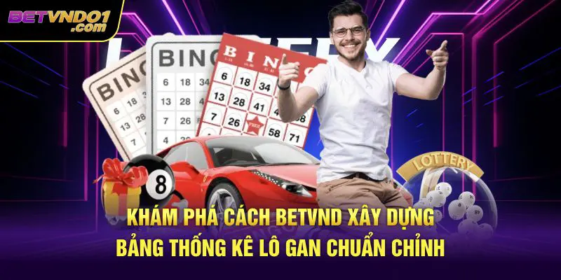 Khám phá cách betvnd xây dựng bảng thống kê lô gan chuẩn chỉnh
