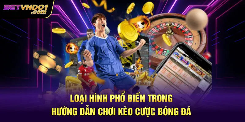 Loại hình phổ biến trong hướng dẫn chơi kèo cược bóng đá