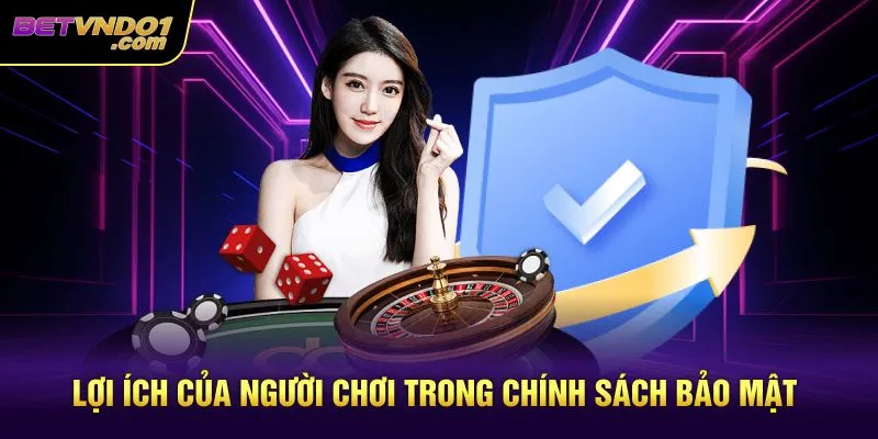 Lợi ích của người chơi trong chính sách bảo mật