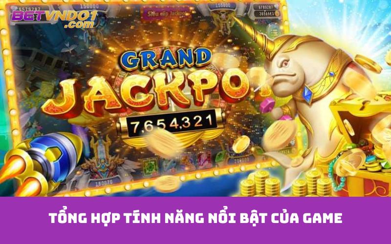 Tổng hợp tính năng nổi bật của game