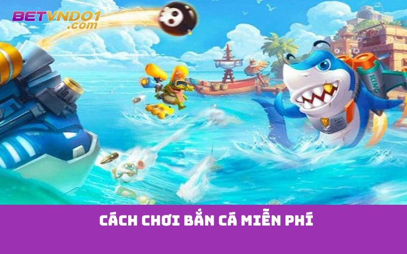 Cách chơi bắn cá miễn phí