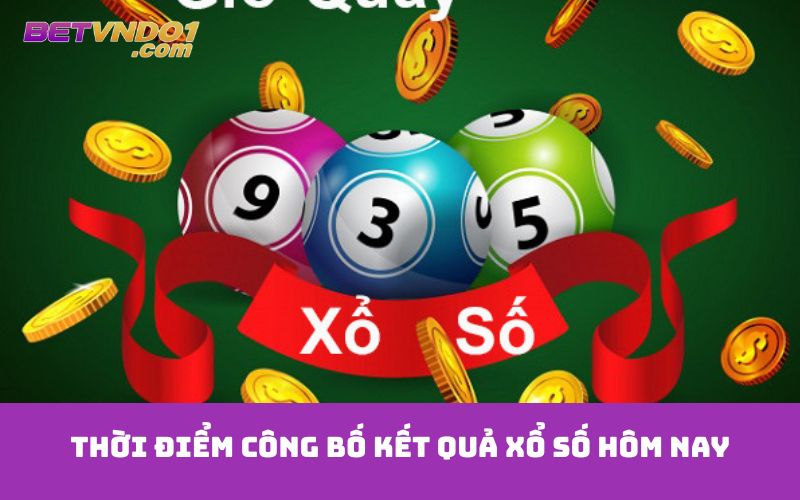 Thời điểm công bố kết quả xổ số hôm nay